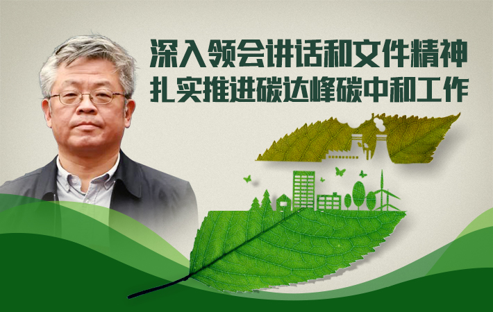 【課程預(yù)告】谷樹(shù)忠：深入領(lǐng)會(huì)講話和文件精神，扎實(shí)推進(jìn)碳達(dá)峰碳中和工作